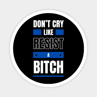 Don't cry like ! Resist ! Magnet